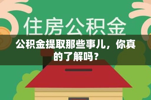 秀屿公积金提取那些事儿，你真的了解吗？