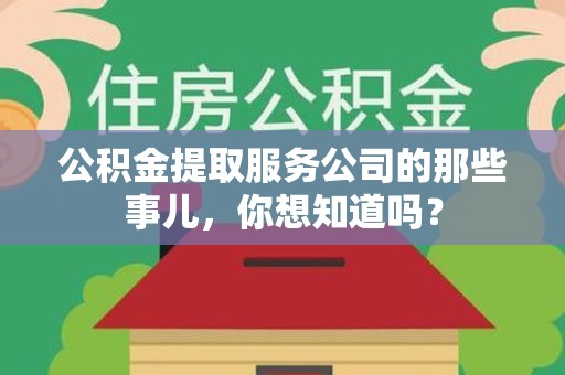 秀屿公积金提取服务公司的那些事儿，你想知道吗？