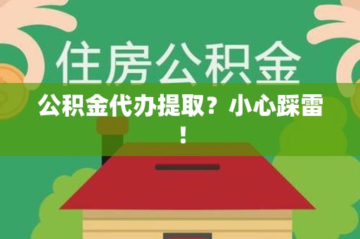 秀屿公积金代办提取？小心踩雷！