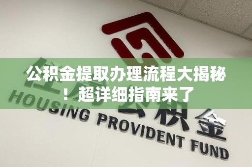 秀屿公积金提取办理流程大揭秘！超详细指南来了