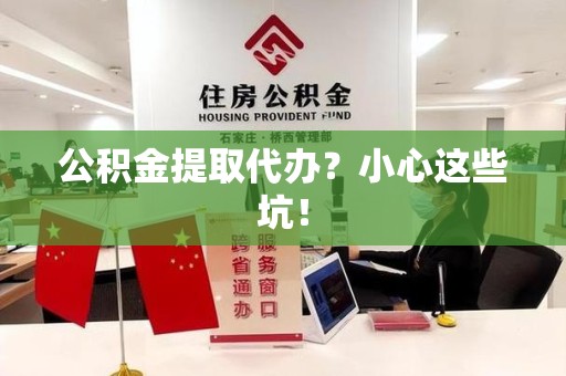 秀屿公积金提取代办？小心这些坑！