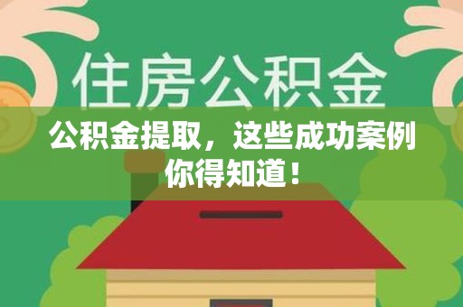秀屿公积金提取，这些成功案例你得知道！