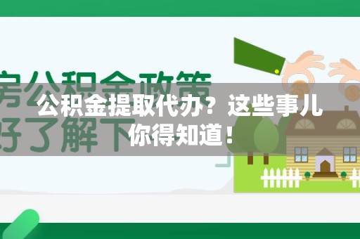 秀屿公积金提取代办？这些事儿你得知道！