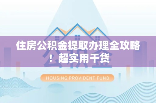 秀屿住房公积金提取办理全攻略！超实用干货