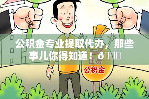 秀屿公积金专业提取代办，那些事儿你得知道！😎