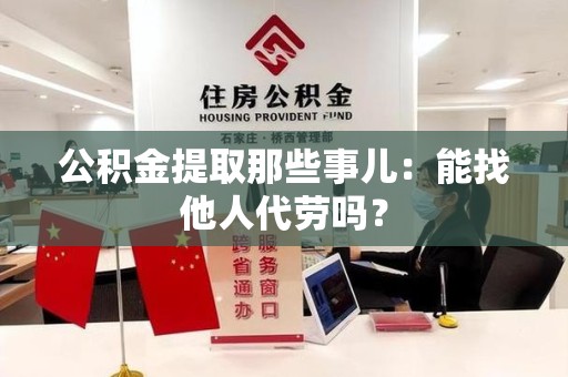 秀屿公积金提取那些事儿：能找他人代劳吗？
