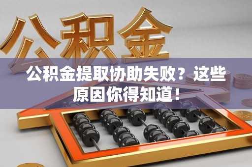 秀屿公积金提取协助失败?这些原因你得知道! 秀屿公积金提取协助失败?这些原因你得知道!