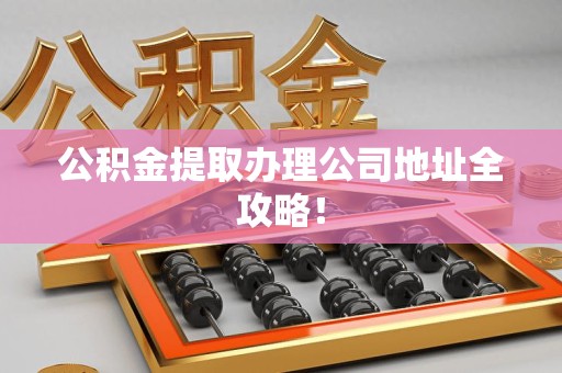 秀屿公积金提取办理公司地址全攻略！