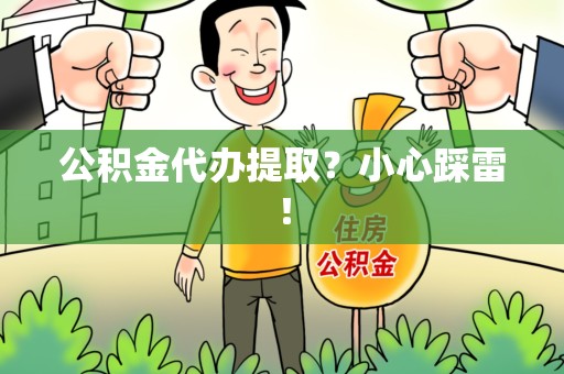 秀屿公积金代办提取？小心踩雷！